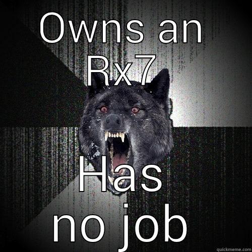 OWNS AN RX7 HAS NO JOB Insanity Wolf