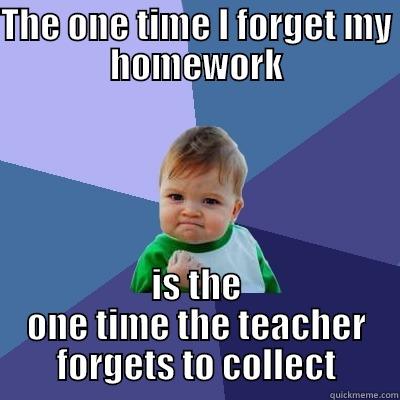 THE ONE TIME I FORGET MY HOMEWORK IS THE ONE TIME THE TEACHER FORGETS TO COLLECT Success Kid