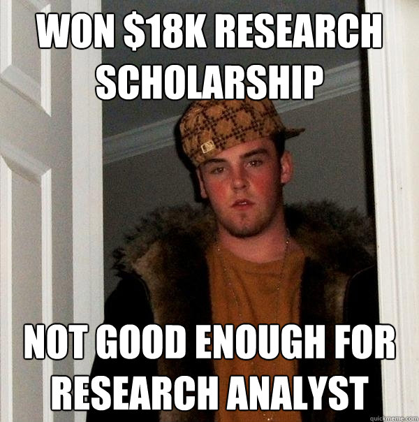 Won $18K research scholarship not good enough for research analyst  Scumbag Steve
