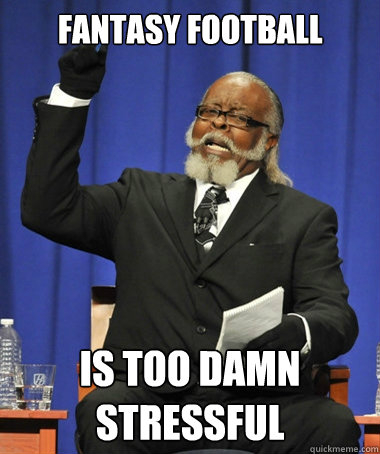 fantasy football is too damn stressful  The Rent Is Too Damn High