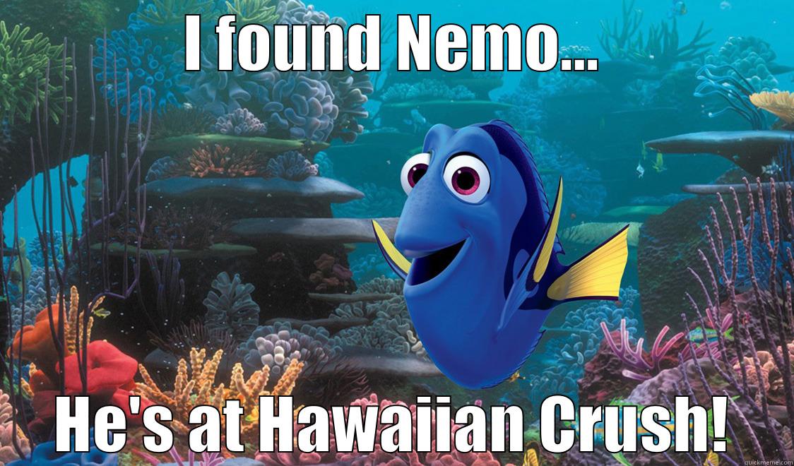 I FOUND NEMO... HE'S AT HAWAIIAN CRUSH! Misc
