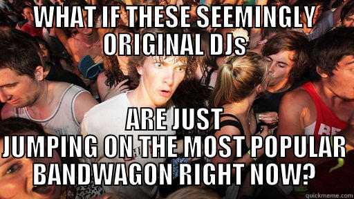WHAT IF THESE SEEMINGLY ORIGINAL DJS ARE JUST JUMPING ON THE MOST POPULAR BANDWAGON RIGHT NOW? Sudden Clarity Clarence