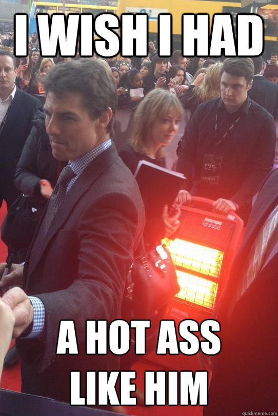 I wish I had a hot ass 
like him - I wish I had a hot ass 
like him  Disgruntled Tom Cruise Heater Holder