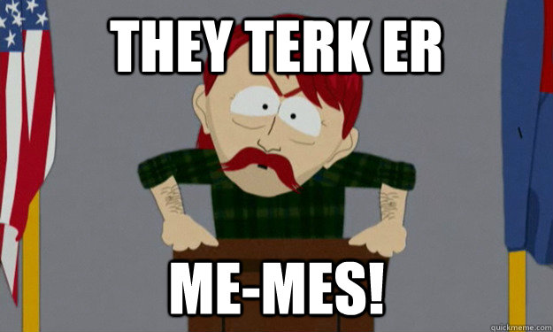 they terk er me-mes!  they took our jobs