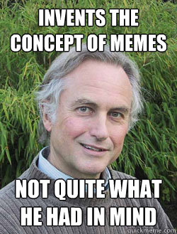 Invents the concept of memes not quite what he had in mind  