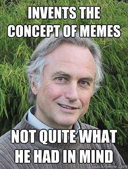 Invents the concept of memes not quite what he had in mind - Invents the concept of memes not quite what he had in mind  Richard Dawkins