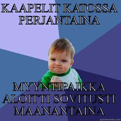 KAAPELIT KATOSSA PERJANTAINA MYYNTIPAIKKA ALOITTI SOVITUSTI MAANANTAINA Success Kid