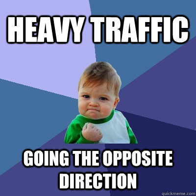 Heavy Traffic Going the opposite direction  Success Kid