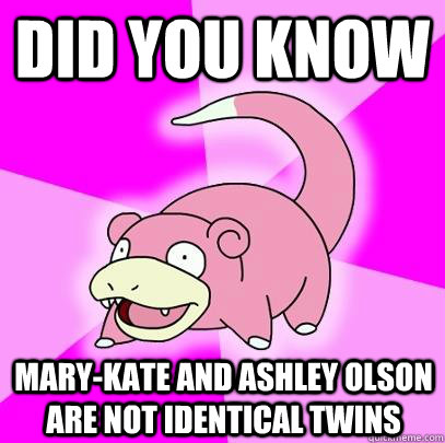 Did you know Mary-kate and Ashley Olson are not identical twins - Did you know Mary-kate and Ashley Olson are not identical twins  Slowpoke