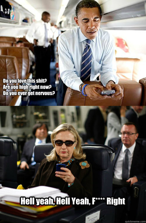 Do you love this shit?
Are you high right now?
Do you ever get nervous?
Are you single? Hell yeah, Hell Yeah, F**** Right   Texts From Hillary