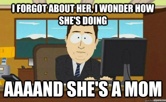 I forgot about her, I wonder how she's doing AAAAND she's a mom  aaaand its gone