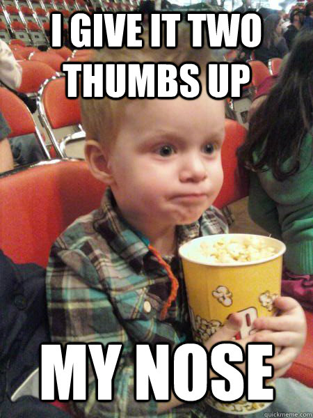 I give it two thumbs up my nose  Movie Critic Kid