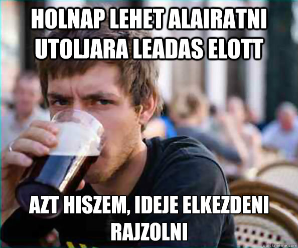 Holnap lehet alairatni utoljara leadas elott azt hiszem, ideje elkezdeni rajzolni  Lazy College Senior