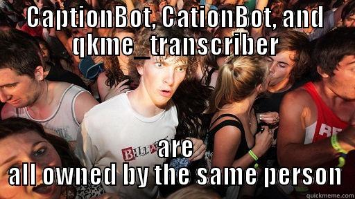 CAPTIONBOT, CATIONBOT, AND QKME_TRANSCRIBER ARE ALL OWNED BY THE SAME PERSON Sudden Clarity Clarence