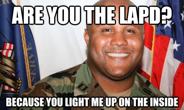 Are you the lapd? Because you light me up on the inside - Are you the lapd? Because you light me up on the inside  Dorner
