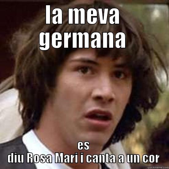 LA MEVA GERMANA ES DIU ROSA MARI I CANTA A UN COR conspiracy keanu