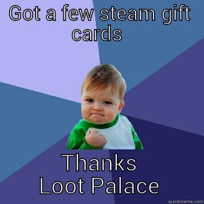 GOT A FEW STEAM GIFT CARDS  THANKS LOOT PALACE Success Kid