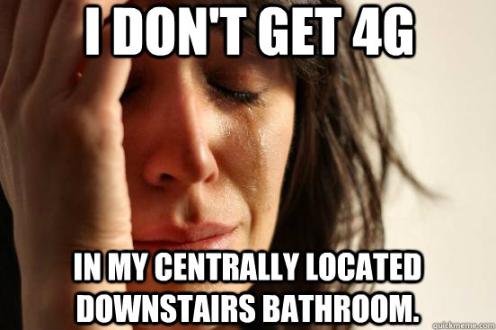 I don't get 4G in my centrally located downstairs bathroom.  First World Problems