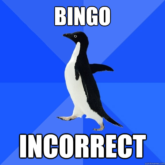 bingo incorrect  Socially Awkward Penguin