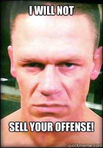 i will NOT sell your offense! - i will NOT sell your offense!  John Cena Angry face meme