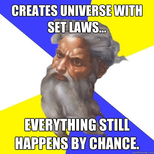 Creates universe with set laws... Everything still happens by chance.  Advice God