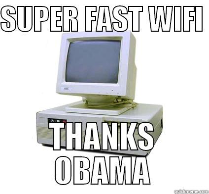 SUPER FAST WIFI  THANKS OBAMA Your First Computer