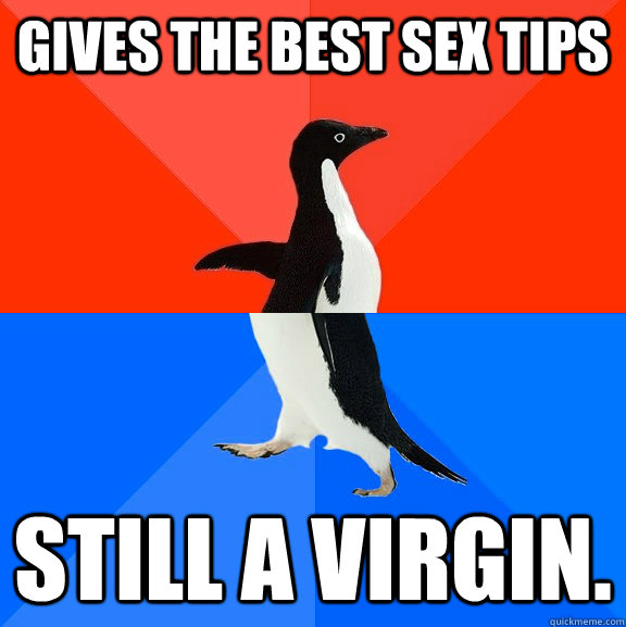 Gives the best sex tips still a virgin.  Socially Awesome Awkward Penguin