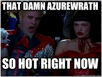 So hot right now That damn Azurewrath - So hot right now That damn Azurewrath  So Hot Mugatu