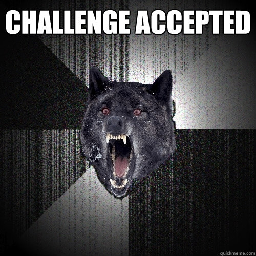 challenge accepted   Insanity Wolf