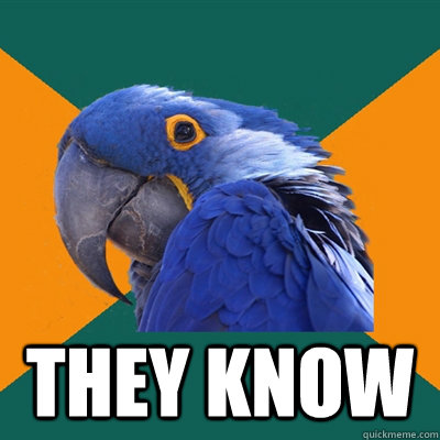  They know  Paranoid Parrot