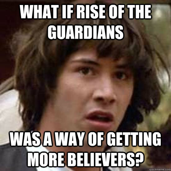 what if Rise of the Guardians was a way of getting more believers?   conspiracy keanu