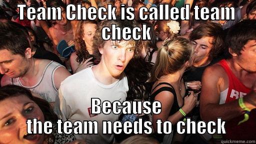 TEAM CHECK IS CALLED TEAM CHECK BECAUSE THE TEAM NEEDS TO CHECK Sudden Clarity Clarence