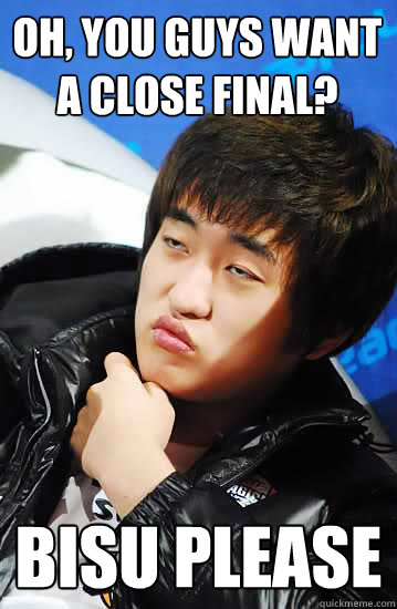 Oh, you guys want a close final? Bisu Please  Unimpressed Flash