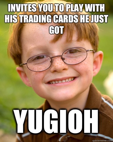 Invites you to play with his trading cards he just got Yugioh  Disappointing Childhood Friend