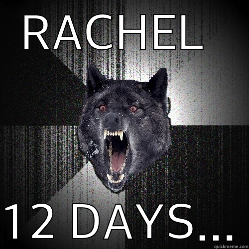 RACHEL  12 DAYS... Insanity Wolf