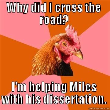Chicken Research Assistant - WHY DID I CROSS THE ROAD? I'M HELPING MILES WITH HIS DISSERTATION. Anti-Joke Chicken