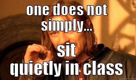 ONE DOES NOT SIMPLY... SIT QUIETLY IN CLASS Boromir