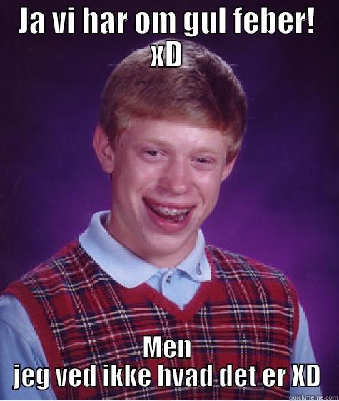 JA VI HAR OM GUL FEBER! XD MEN JEG VED IKKE HVAD DET ER XD Bad Luck Brian