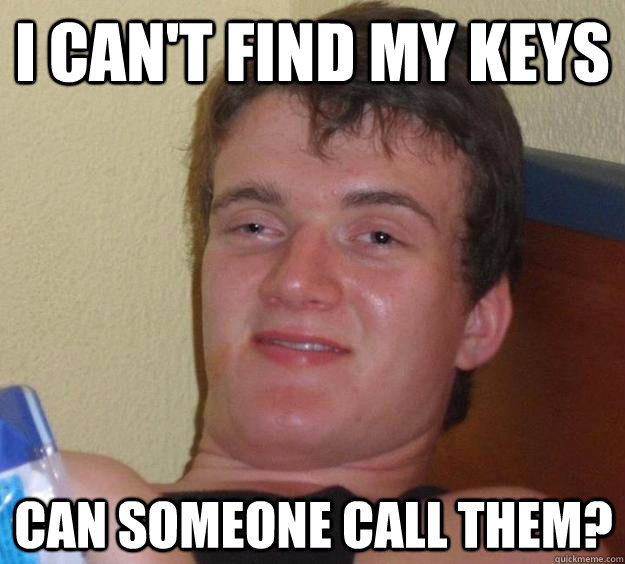 I can't find my keys  can someone call them?  10 Guy