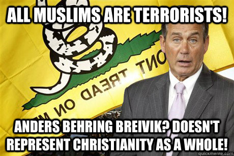 All muslims are terrorists! Anders Behring Breivik? Doesn't represent Christianity as a whole!   