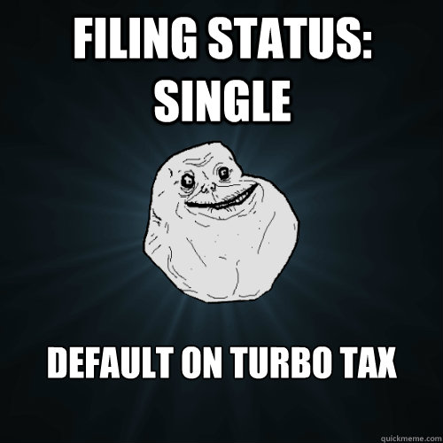 FILING STATUS: SINGLE DEFAULT ON TURBO TAX  Forever Alone