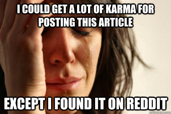I could get a lot of karma for posting this article Except i found it on Reddit  First World Problems
