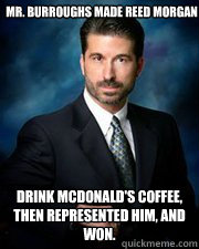 Mr. Burroughs made Reed Morgan  Drink McDonald's Coffee, then represented him, and won.  