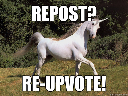 repost? re-upvote!  Upvoting unicorn