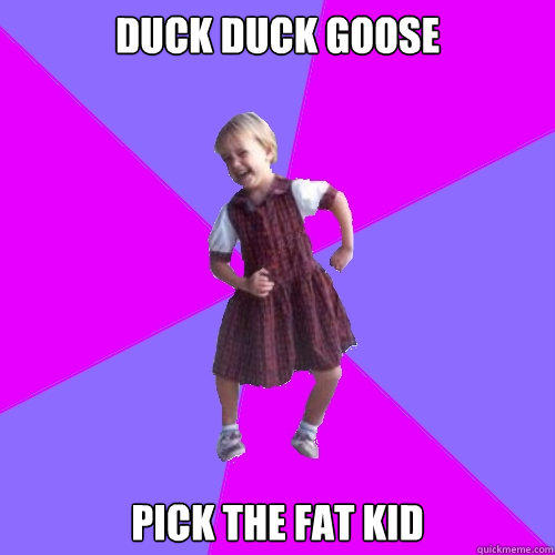 DUCK DUCK GOOSE PICK THE FAT KID  Socially awesome kindergartener