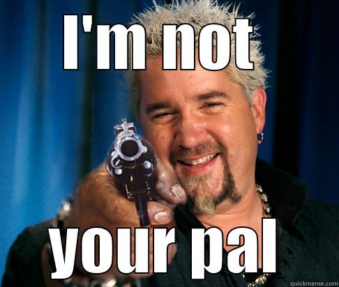 I'M NOT  YOUR PAL Misc