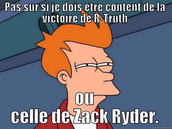 PAS SUR SI JE DOIS ÊTRE CONTENT DE LA VICTOIRE DE R-TRUTH OU CELLE DE ZACK RYDER. Futurama Fry