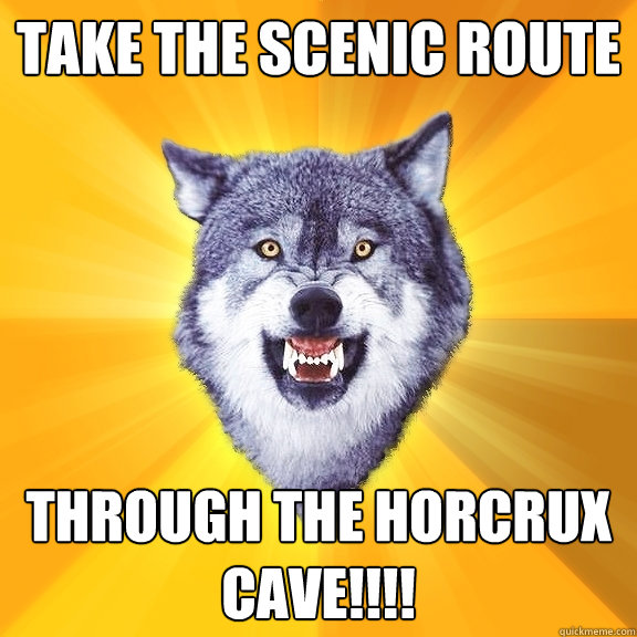 Take The Scenic Route Through the Horcrux cave!!!!  Courage Wolf