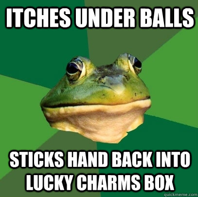 Itches Under balls Sticks hand back into lucky charms box  Foul Bachelor Frog