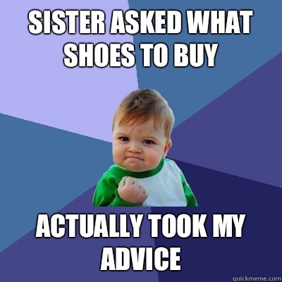 Sister asked what shoes to buy Actually took my advice  Success Kid